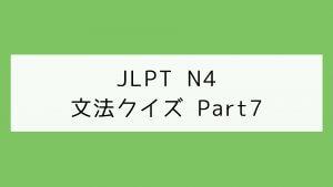 【JLPT N4】文法クイズ Part7