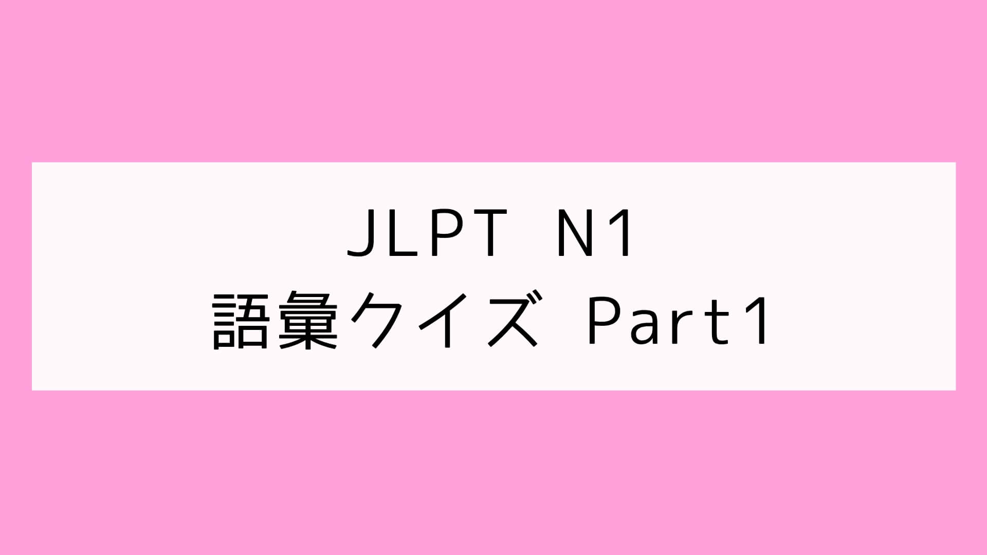 【JLPT N1】語彙クイズ Part1
