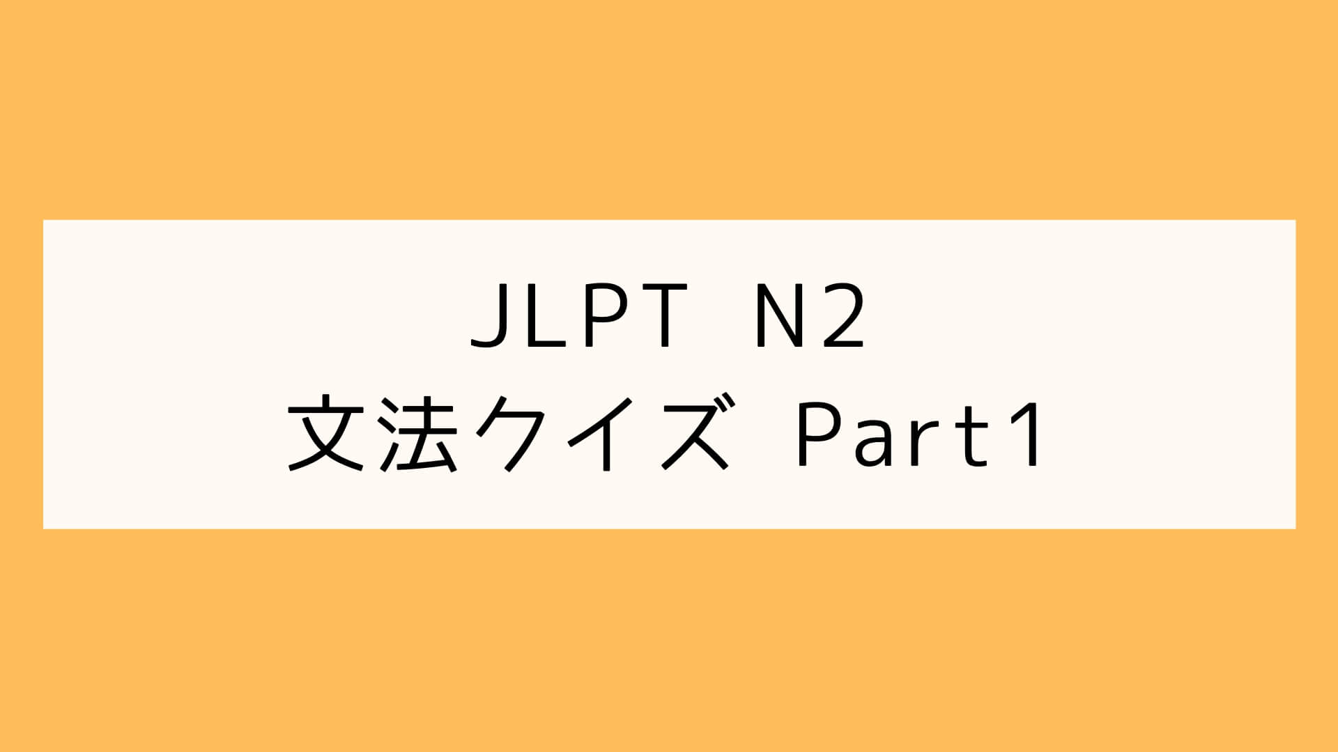 【JLPT N2】文法クイズ Part1