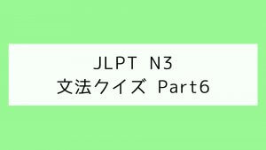 【JLPT N3】文法クイズ Part6