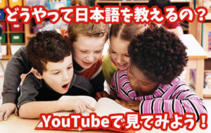 どうやって日本語を教えるの?YouTubeで見てみよう!