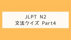 【JLPT N2】文法クイズ Part4