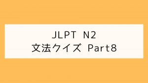 【JLPT N2】文法クイズ Part8