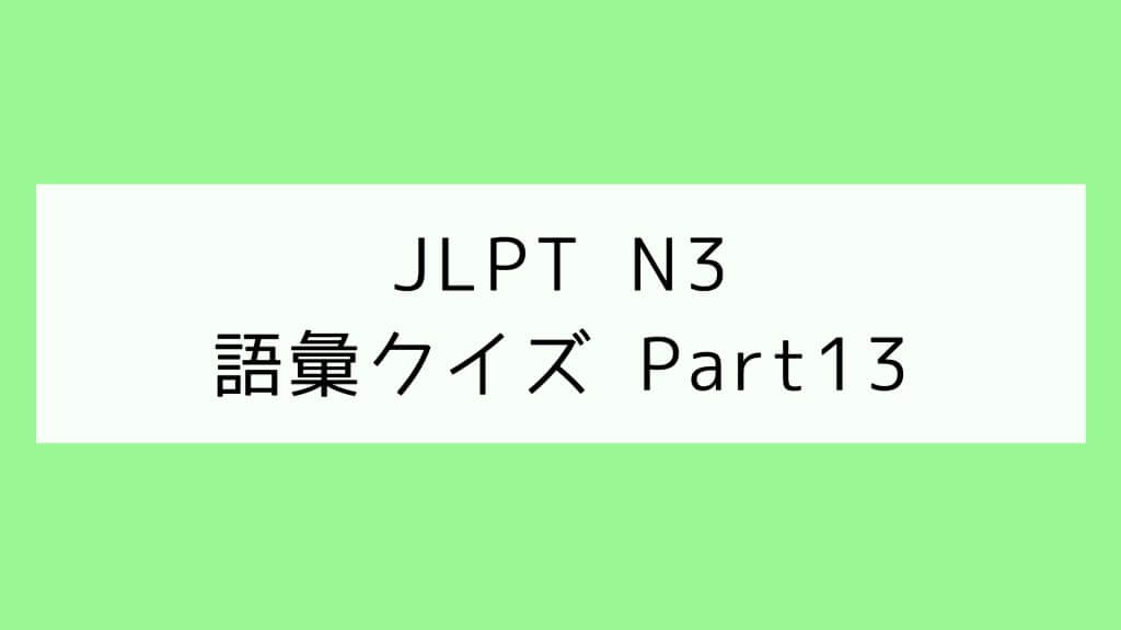 【JLPT N3】語彙クイズ Part13