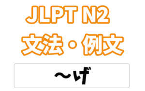 【JLPT N2】文法・例文：〜げ