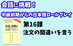 会話に挑戦!中級前期からの日本語ロールプレイ 第16課