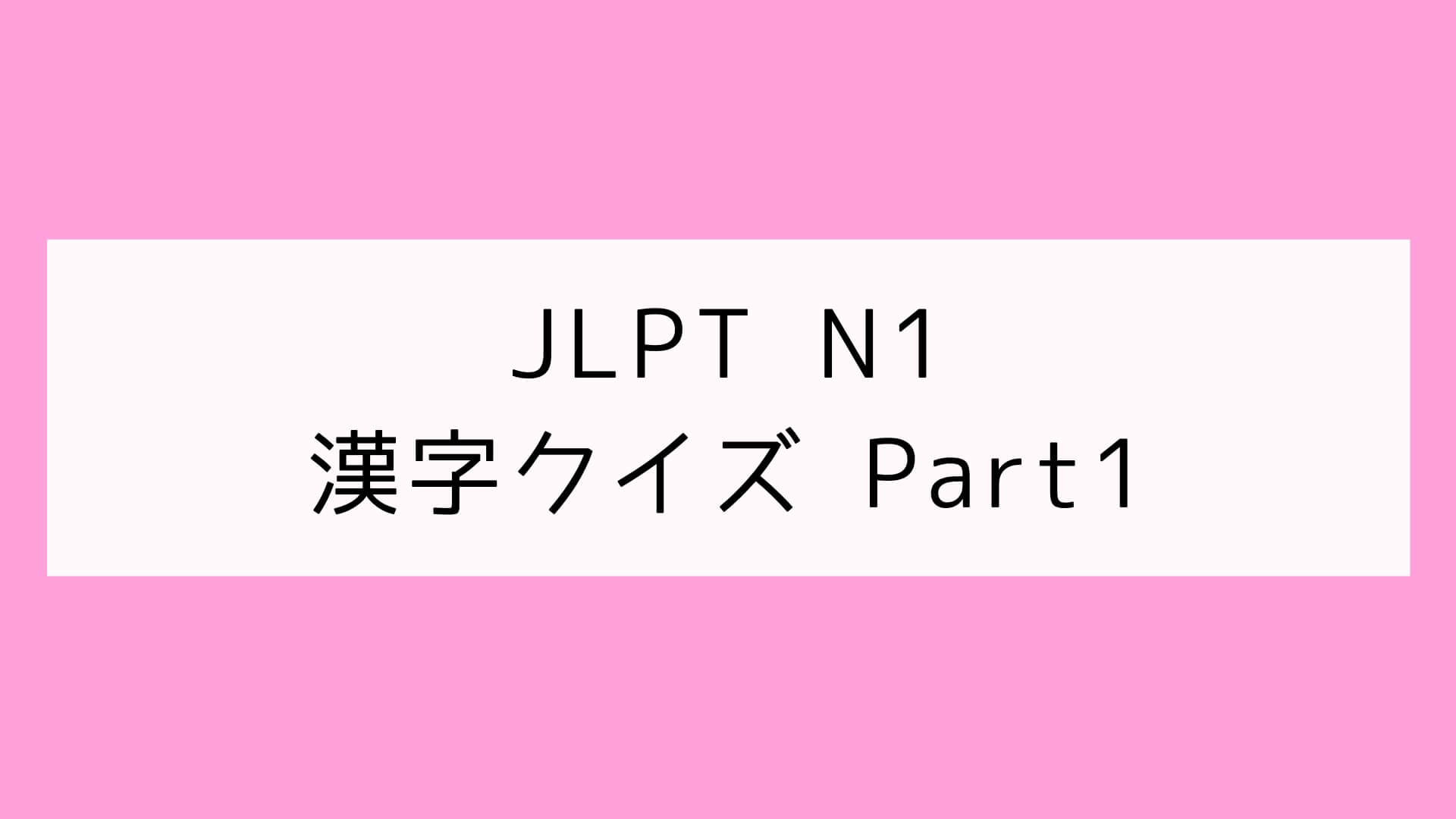 【JLPT N1】漢字クイズ Part1