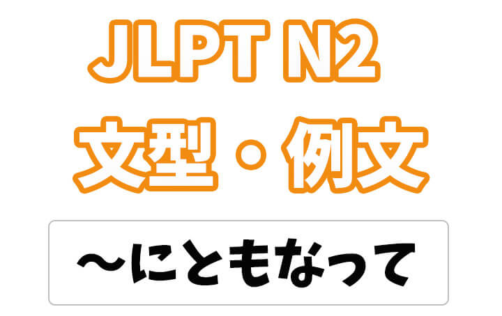 【JLPT N2】文法・例文：〜にともなって
