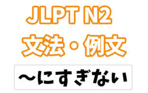 【JLPT N2】文法・例文:〜にすぎない
