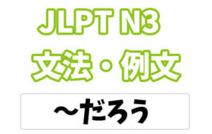 【JLPT N3】文法・例文:〜だろう
