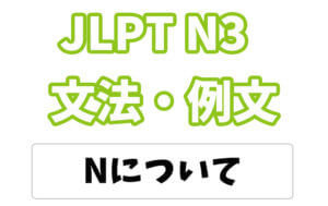【JLPT N3】文法・例文:〜について