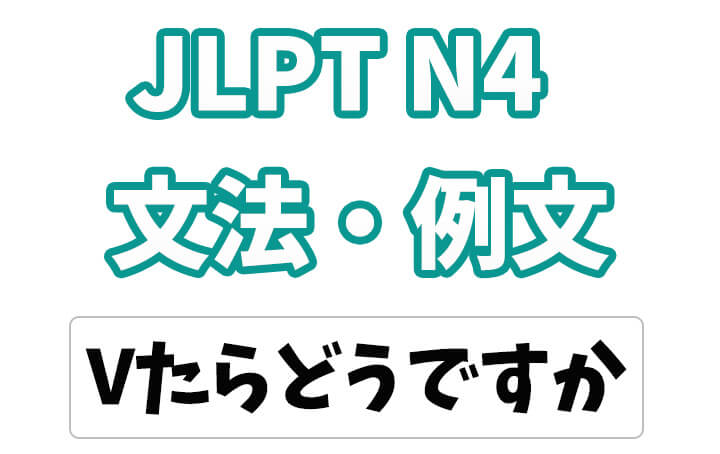 【JLPT N4】文法・例文：〜たらどうですか