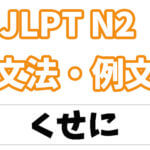 【JLPT N2】文法・例文:〜くせに / くせして