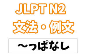 【JLPT N2】文法・例文:〜っぱなし