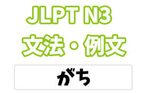 【JLPT N3】文法・例文:〜がち