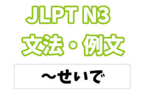 【JLPT N3】文法・例文:〜せいで
