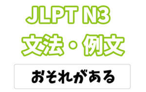 【JLPT N３】文法・例文：〜おそれがある