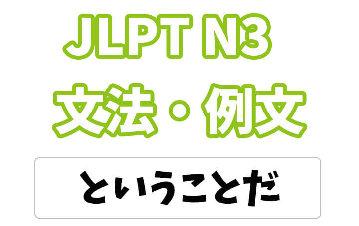 【JLPT N３】文法・例文：ということだ <伝聞・結論>