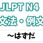 【JLPT N4】文法・例文:〜はずだ