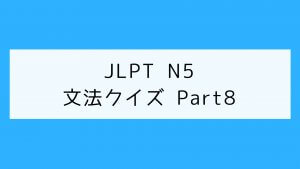【JLPT N5】文法クイズ Part8