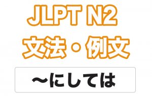 【JLPT N２】文法・例文：～にしては