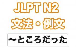 【JLPT N2】文法・例文:~ところだった
