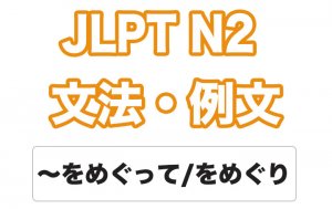 【JLPT N２】文法・例文：〜をめぐって / 〜をめぐり