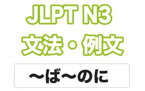 【JLPT N3】文法・例文:~ば~のに(反実仮想)