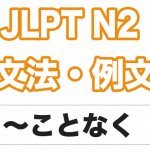 【JLPT N2】文法・例文:ことなく