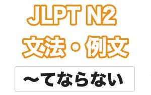 【JLPT N2】文法・例文:〜てならない