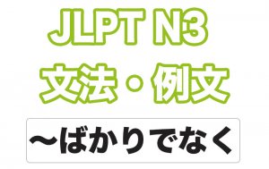 【JLPT N3】文法・例文:〜ばかりでなく