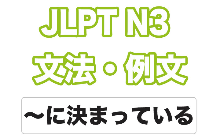 JLPT N３】文法・例文：〜に決まっている - 日本語NET