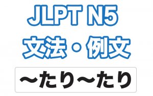 【JLPT N5】文法・例文:〜たり〜たり