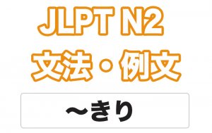 【JLPT N2】文法・例文:〜きり