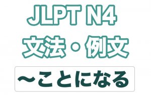 【JLPT N4】文法・例文:〜ことになる
