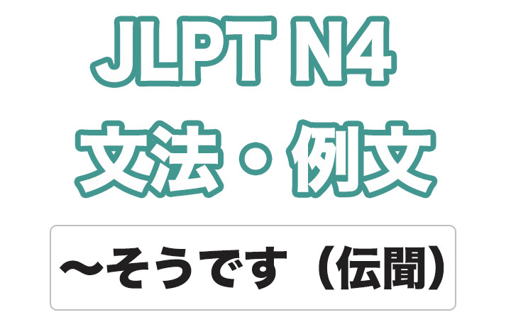 【JLPT N4】文法・例文：〜そうです（伝聞）