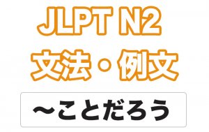 【JLPT N２】文法・例文：〜ことだろう / 〜ことか