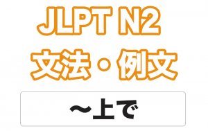 【JLPT N2】文法・例文:〜上で