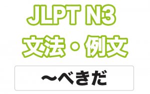 【JLPT N３】文法・例文：〜べきだ