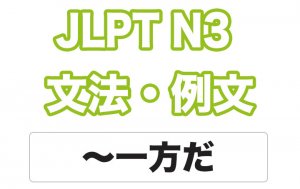 【JLPT N3】文法・例文：〜一方だ