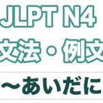 【JLPT N4】文法・例文：〜間に