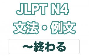 【JLPT N4】文法・例文:〜終わる