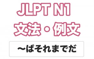 【JLPT N1】文法・例文:〜ばそれまでだ / 〜たらそれまでだ