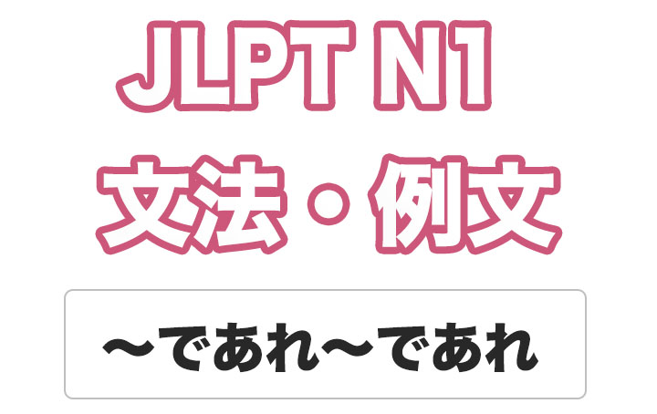 【JLPT N１】文法・例文：〜であれ〜であれ