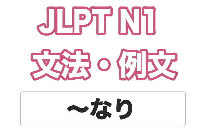 【JLPT N１】文法・例文：〜なり