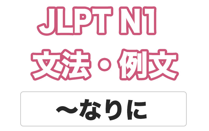 【JLPT N１】文法・例文：〜なりに