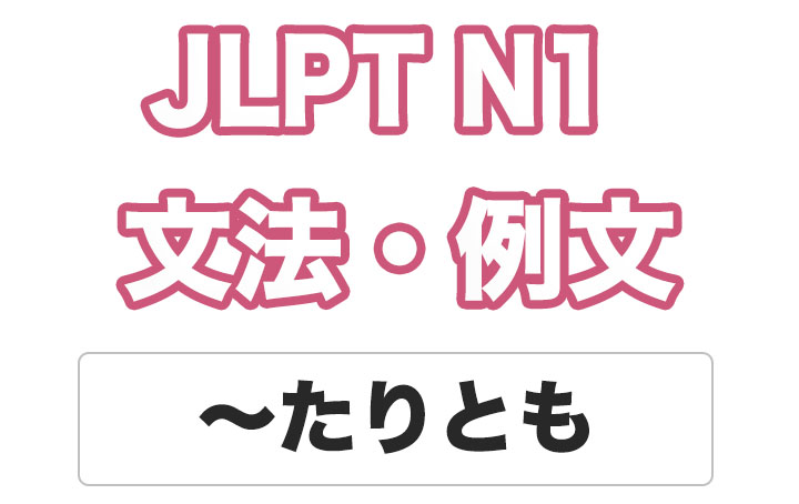 【JLPT N１】文法・例文：〜たりとも〜ない