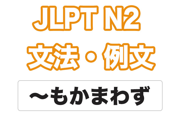 【JLPT N２】文法・例文：〜もかまわず