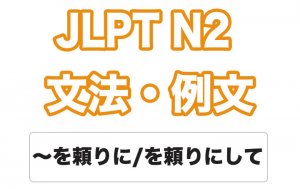 【JLPT N2】文法・例文:〜を頼りに / 〜を頼り / 〜を頼りにして