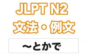 【JLPT N2】文法・例文:〜とか(で)